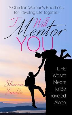 Download I Will Mentor You: A Christian Woman's Roadmap for Traveling Life Together - Sharon Sunkle file in PDF