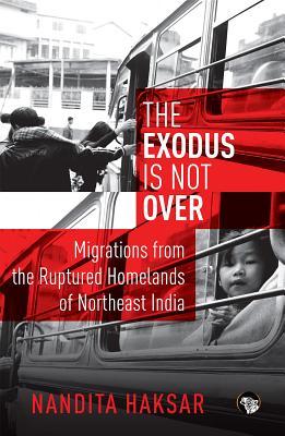 Read The Exodus Is Not Over: Migrations from the Ruptured Homelands of Northeast India - Nandita Haksar file in ePub