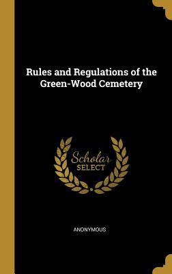 Read Online Rules and Regulations of the Green-Wood Cemetery - Anonymous | PDF