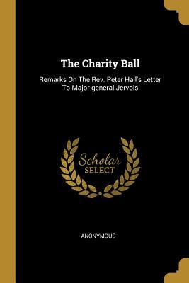 Read The Charity Ball: Remarks On The Rev. Peter Hall's Letter To Major-general Jervois - Anonymous | ePub