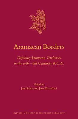 Read Online Aramaean Borders: Defining Aramaean Territories in the 10th - 8th Centuries B.C.E. - Jan Dušek | PDF
