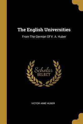 Read Online The English Universities: From The German Of V. A. Huber - Victor Aimé Huber file in PDF