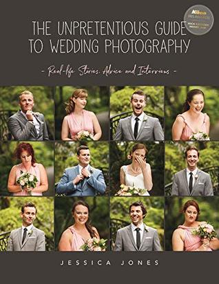 Read Online The Unpretentious Guide to Wedding Photography: Real-life stories, advice and interviews - Jessica Jones file in ePub