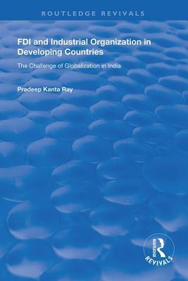 Read FDI and Industrial Organization in Developing Countries: The Challenge of Globalization in India - Pradeep Kanta Ray | PDF