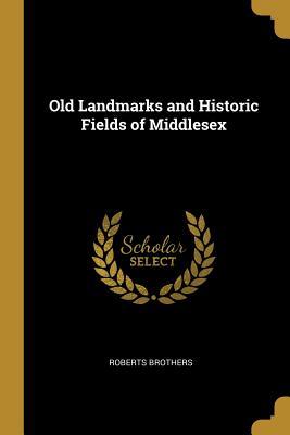 Full Download Old Landmarks and Historic Fields of Middlesex - Roberts Brothers file in PDF