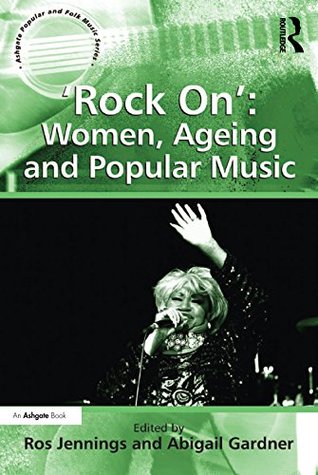 Full Download 'Rock On': Women, Ageing and Popular Music (Ashgate Popular and Folk Music Series) - Abigail Gardner file in ePub