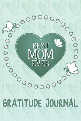 Read Best Mom Ever Gratitude Journal: 6x9 100 Days - Green Butterfly Design - Ataraxy Books file in PDF