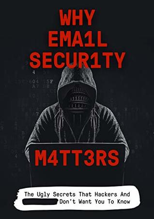 Download Why Email Security Matters: The Ugly Secrets That Hackers And Government Don’t Want You To Know – And What To Do About It (Cybersecurity4Pro.com Book 1) - Donald Allen | PDF
