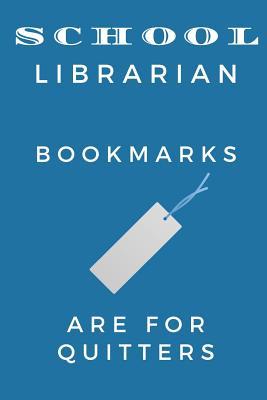 Full Download School Librarian Bookmarks are for Quitters: Journal for School Librarians, Funny School Librarian Appreciation Gift (6 x 9 Lined Notebook, 120 pages) -  file in ePub