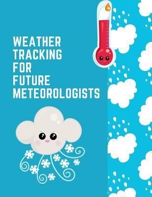 Read Online Weather Tracking For Future Meteorologists: The Ultimate Weather Journal For Kids. This is an 8.5X11 102 Pages or Prompted Fill In Diary To Track Weather Patterns in. Makes A Great Gift For Boys And Girls. - Echo Drizzle | PDF