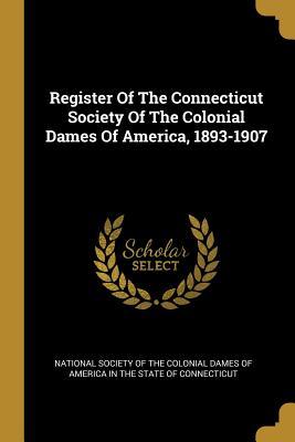 Download Register Of The Connecticut Society Of The Colonial Dames Of America, 1893-1907 - National Society of the Colonial Dames O file in ePub