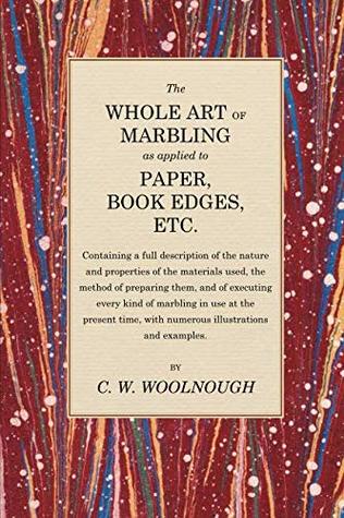 Read Online The Whole Art of Marbling as applied to Paper, Book Edges, Etc - C. W. Woolnough file in PDF