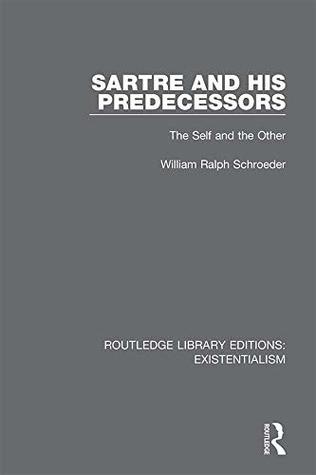 Full Download Sartre and his Predecessors: The Self and the Other (Routledge Library Editions: Existentialism Book 8) - William Ralph Schroeder | PDF