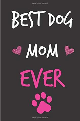 Read Best Dog Mom Ever: Mother's Day Birthday Notebook from Dog Cat Pet Animal Son Daughter Child Kids - Funny Gag Cheeky Joke Birthday Journal for Mum,  Greeting (Unique Gift Alternative to Card) -  file in PDF