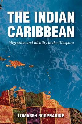Read The Indian Caribbean: Migration and Identity in the Diaspora - Lomarsh Roopnarine file in ePub