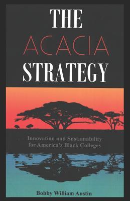 Read The Acacia Strategy - Revised Edition: Innovation and Sustainability for America's Black Colleges - Bobby William Austin | ePub