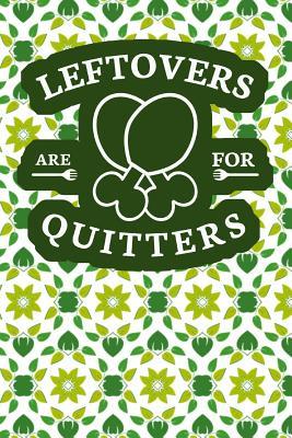 Download Leftovers Are For Quitters: 110-Page Recipe Cooking Journal Book With Pre-loaded Recipes Templates: Sections For Ingredients, Directions, Notes and More - Sunshine Kitchen Media | ePub