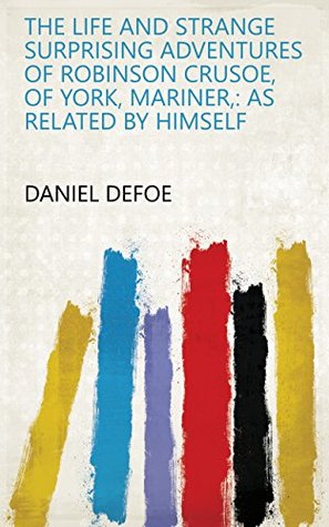 Download The Life and Strange Surprising Adventures of Robinson Crusoe, of York, Mariner: As Related by Himself - Daniel Defoe | ePub