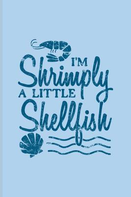 Download I'm Shrimply A Little Shellfish: Food Pun Art Journal For Chef Cuisine, Cooking, Shellfish, Crab, Shrimp, Mussels, Lobster & Crawfish Quotes Fans - 6x9 - 100 Blank Lined Pages - Yeoys Seafood file in ePub