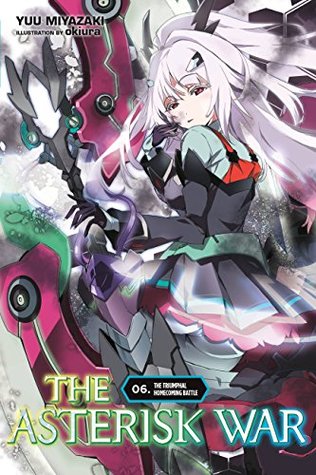 Read The Asterisk War, Vol. 6 (light novel): The Triumphal Homecoming Battle - Yuu Miyazaki file in PDF