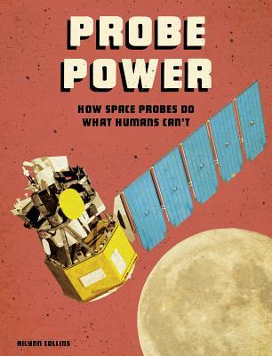 Full Download Probe Power: How Space Probes Do What Humans Can't - Ailynn Collins file in ePub