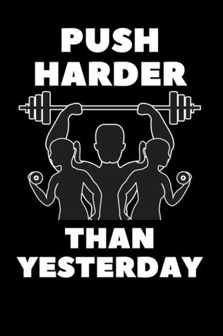 Read Online Push Harder Than Yesterday: Black Fitness Journal, Gym & Nutrition Log  Workout and Record Your Progress  Set Your Goals  Men & Women  Keep   6” x 9 (Healthy Lifestyle) (Volume 1) -  | ePub