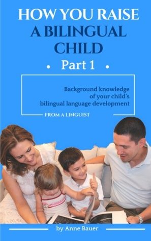 Read How You raise a Bilingual Child: Background knowledge of your child’s bilingual language development: Volume 1 - Anne Bauer | PDF