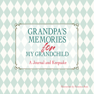 Full Download Grandpa's Memories for My Grandchild: A Journal and Keepsake - Francesca Rossi file in PDF
