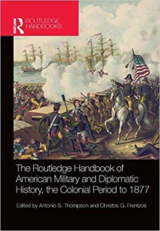 Read The Routledge Handbook of American Military and Diplomatic History: The Colonial Period to 1877 - Antonio S. Thompson | ePub