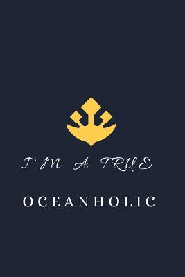 Read Online I' M a True Oceanholic: Blank Lined Notebook: Funny Present For Pirates, Seaman, Sailors, Captains - Dina Gratitude Sails Publishing file in PDF