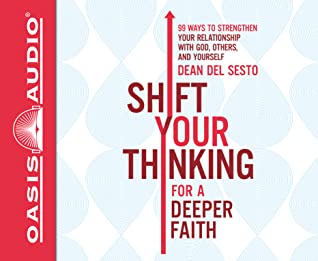 Read Shift Your Thinking for a Deeper Faith (Library Edition): 99 Ways to Strengthen Your Relationship with God, Others, and Yourself - Dean Del Sesto file in PDF