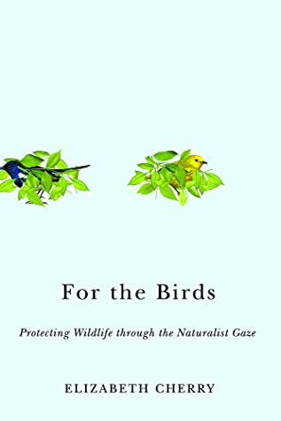 Download For the Birds: Protecting Wildlife through the Naturalist Gaze - Elizabeth Cherry file in ePub