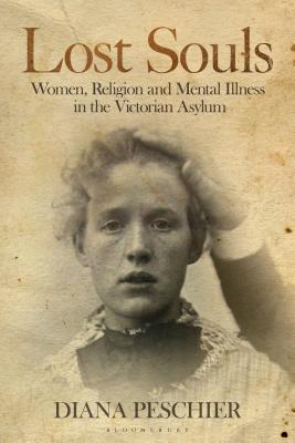 Download Lost Souls: Women, Religion and Mental Illness in the Victorian Asylum - Diana Peschier | PDF