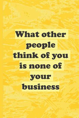 Read 'What Other People Think of You - Is None of Your Business': Journal Notebook with Uplifting Quote - Journal to help Reduce Anxiety & Improve Mental Health -  | PDF