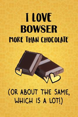 Read Online I Love Bowser More Than Chocolate (Or About The Same, Which Is A Lot!): Bowser Designer Notebook - Gorgeous Gift Books | ePub