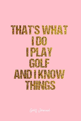 Read Golf Journal: Dot Grid Journal - That'S What I Do I Play Golf And I Know Things- Pink Dotted Diary, Planner, Gratitude, Writing, Travel, Goal, Bullet Notebook - 6x9 120 page - file in ePub