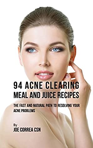 Read Online 94 Acne Clearing Meal and Juice Recipes: The Fast and Natural Path to Resolving Your Acne Problems - Joe Correa CSN file in ePub