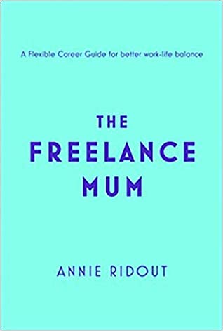 Full Download The Freelance Mum: A Flexible Career Guide for Better Work-life Balance - Annie Ridout | PDF