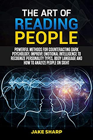 Full Download The Art of Reading People: Powerful Methods for Counteracting Dark Psychology, Improve Emotional Intelligence to Recognize Personality Types and Body Language and How to Analyze People on Sight - Jake Sharp | ePub