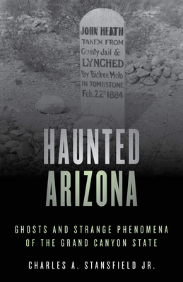 Read Online Haunted Arizona: Ghosts and Strange Phenomena of the Grand Canyon State - Charles A Stansfield Jr file in ePub