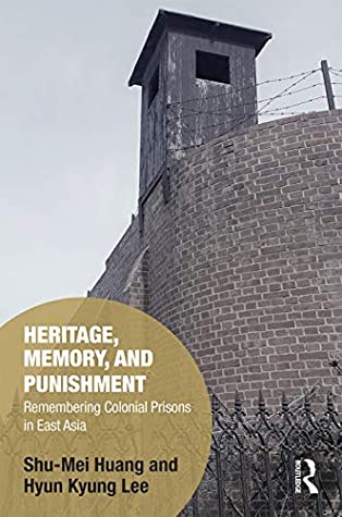 Read Heritage, Memory, and Punishment: Remembering Colonial Prisons in East Asia (Memory Studies: Global Constellations) - Shu-Mei Huang file in ePub