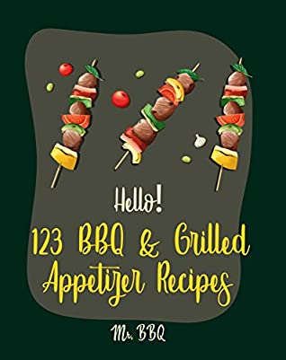 Full Download Hello! 123 BBQ & Grilled Appetizer Recipes: Best BBQ & Grilled Appetizer Cookbook Ever For Beginners [Grilled Cheese Cookbook, Grilled Pizza Cookbook, Grilled Fish Cookbook] [Book 1] - Mr. BBQ | ePub