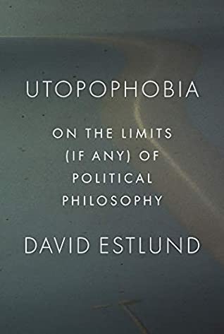 Read Utopophobia: On the Limits (If Any) of Political Philosophy - David Estlund file in ePub