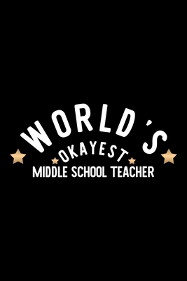 Read Online World's Okayest Middle School Teacher: Nice Notebook for Middle School Teacher Funny Christmas Gift Idea for Middle School Teacher Middle School Teacher Journal 100 pages 6x9 inches - Funny Journal For Middle School Teacher file in PDF