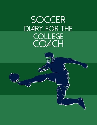 Download Soccer Diary For the College Coach: Organizer and Planner for Coaches And Players Featuring Calendar, Roster, and Blank Field Pages - Lucy M Lapaglia file in ePub