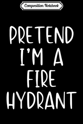 Read Composition Notebook: Pretend I'm A Fire Hydrant Halloween Costume Lazy Easy Journal/Notebook Blank Lined Ruled 6x9 100 Pages - Susan Beck | ePub
