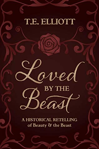 Read Online Loved by the Beast: A Historical Retelling of Beauty and the Beast (The Beast's Legacy #1) - T.E. Elliott | ePub
