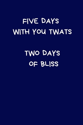 Read Online Five Days With You Twats Two Days Of Bliss: Secret Santa Gifts For Coworkers Novelty Christmas Gifts for Colleagues Funny Naughty Rude Gag Blue Notebook/Journal for Women Men Silly Office Writing Stationary for Wife Husband Boyfriend Girlfriend - Secret Santa Humour Press file in ePub