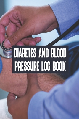 Read Diabetes And Blood Pressure Log Book: Diabetes And Blood Pressure Log Book, Blood Pressure Daily Log Book. 120 Story Paper Pages. 6 in x 9 in Cover. - Habib Press | ePub