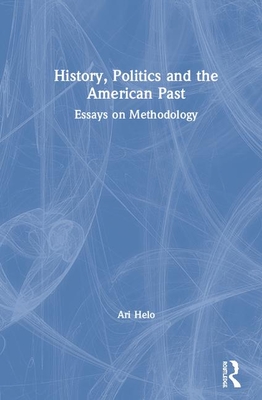 Download History, Politics and the American Past: Essays on Methodology - Ari Helo file in ePub